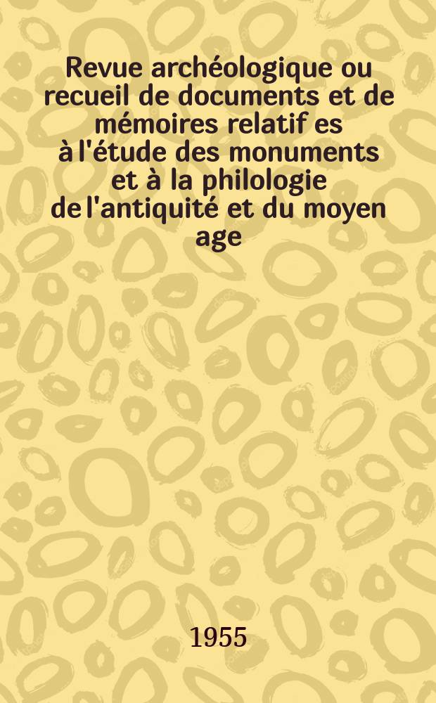 Revue archéologique ou recueil de documents et de mémoires relatif es à l'étude des monuments et à la philologie de l'antiquité et du moyen age : Publ. par les principaux archéologiques français et étrangers et accompagnés de planches gravées d'après les monuments originaux. T.45, Janvier/Mars