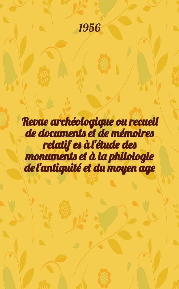 Revue arch&eacute;ologique ou recueil de documents et de m&eacute;moires relatif es &agrave; l'&eacute;tude des monuments et &agrave; la philologie de l'antiquit&eacute; et du moyen age : Publ. par les principaux arch&eacute;ologiques fran&ccedil;ais et &eacute;trangers et accompagn&eacute;s de planches grav&eacute;es d'apr&egrave;s les monuments originaux. T.47, Avril/Juin