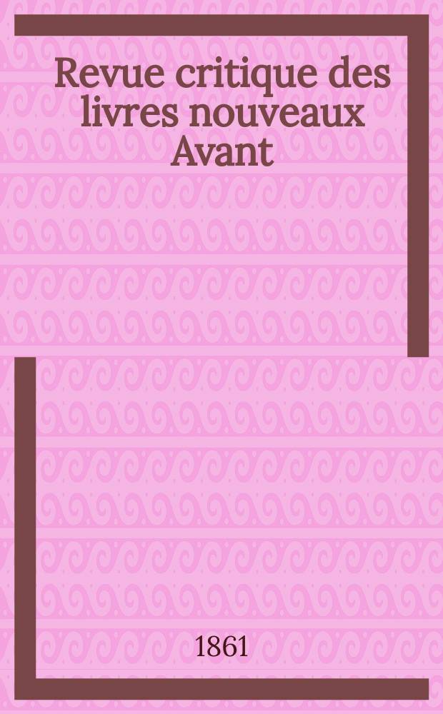 Revue critique des livres nouveaux [Avant] : Bulletin littéraire et scientifique. N.S., Année4(29) 1861, Novembre