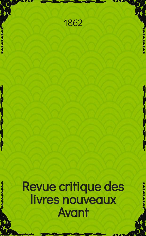 Revue critique des livres nouveaux [Avant] : Bulletin littéraire et scientifique. N.S., Année5(30) 1862, Mai