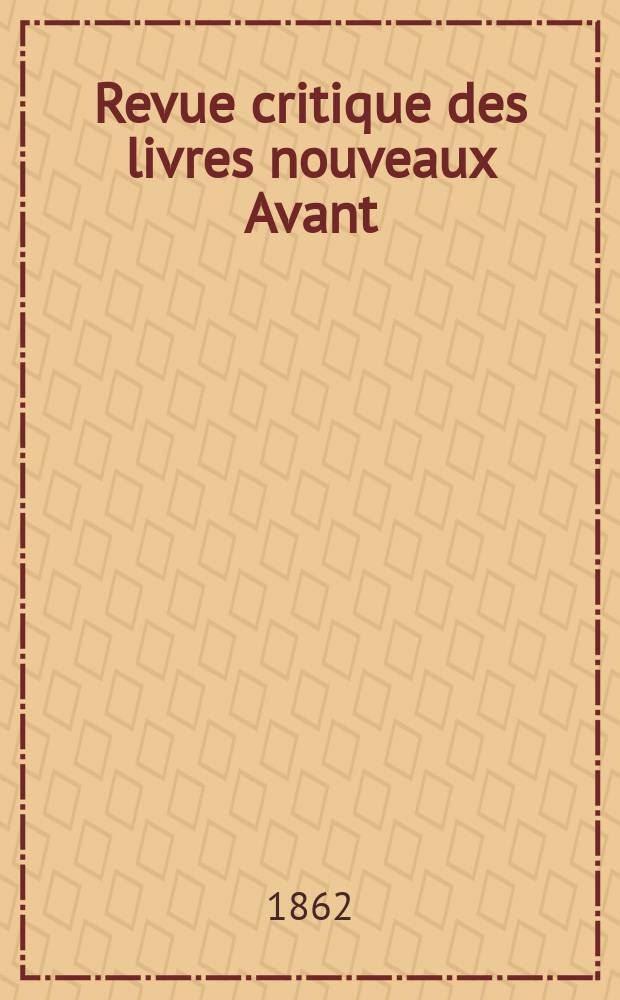 Revue critique des livres nouveaux [Avant] : Bulletin littéraire et scientifique. N.S., Année5(30) 1862, Octobre