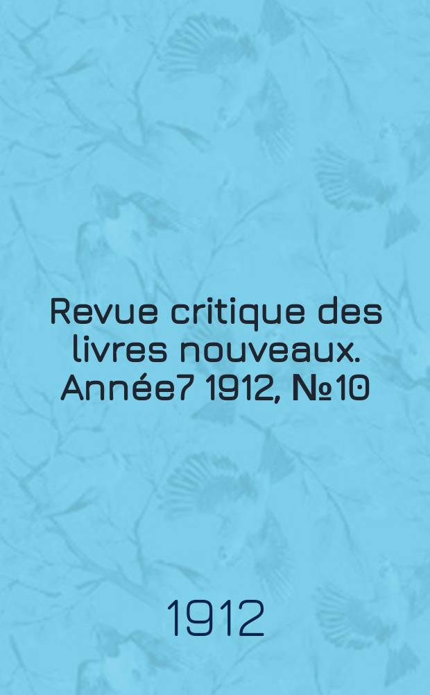 Revue critique des livres nouveaux. Ann&eacute;e7 1912, №10