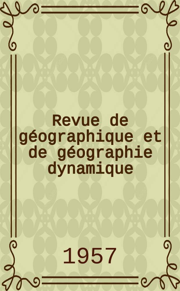 Revue de géographique et de géographie dynamique : Bulletin du Laboratoire de géographique , physique de al Faculté des sciences de l'Université de Paris. Vol.1, Fasc.1