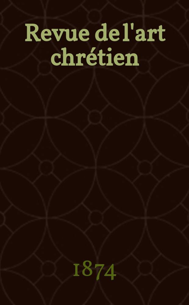 Revue de l'art chrétien : Recueil mensuel d'archéologie religieuse. Année17 1874, T.1(18), Juillet