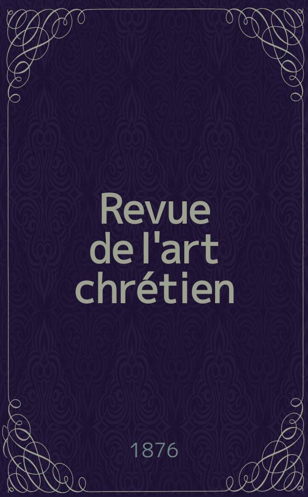 Revue de l'art chrétien : Recueil mensuel d'archéologie religieuse. Année19 1876, T.4(21)-5(22), Août