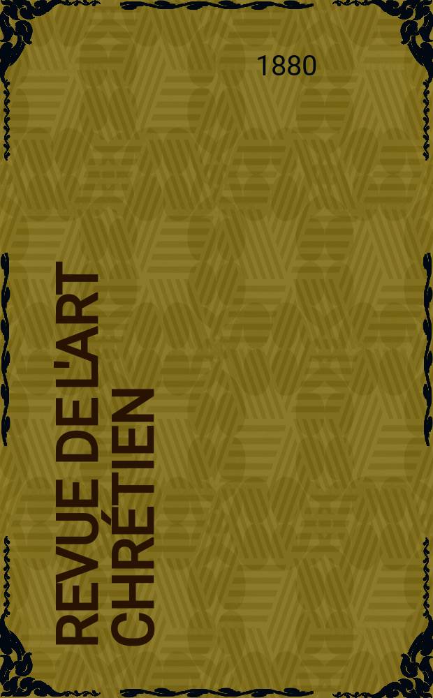 Revue de l'art chr&eacute;tien : Recueil mensuel d'arch&eacute;ologie religieuse. Ann&eacute;e24 1880, T.12(29)13(30), Janvier
