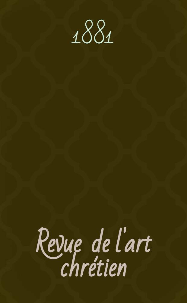 Revue de l'art chrétien : Recueil mensuel d'archéologie religieuse. Année25 1881, T.14(31)-15(32), Août