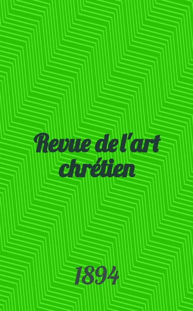 Revue de l'art chr&eacute;tien : Recueil mensuel d'arch&eacute;ologie religieuse. Ann&eacute;e37 1894, T.5(43), Livr.4