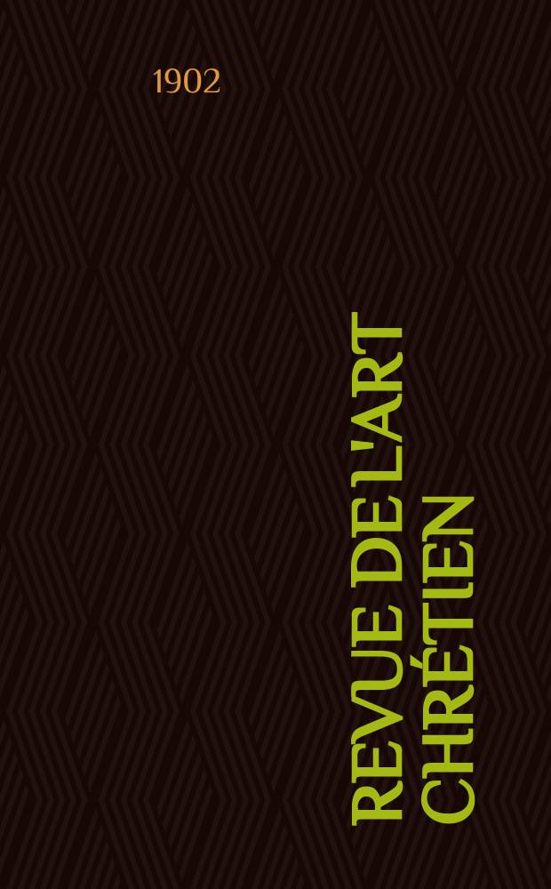 Revue de l'art chrétien : Recueil mensuel d'archéologie religieuse. Année45 1902, T.13(50), Livr.1