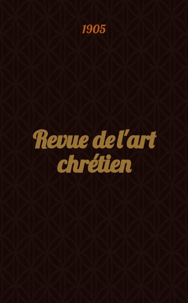 Revue de l'art chr&eacute;tien : Recueil mensuel d'arch&eacute;ologie religieuse. Revue de l'art chr&eacute;tien