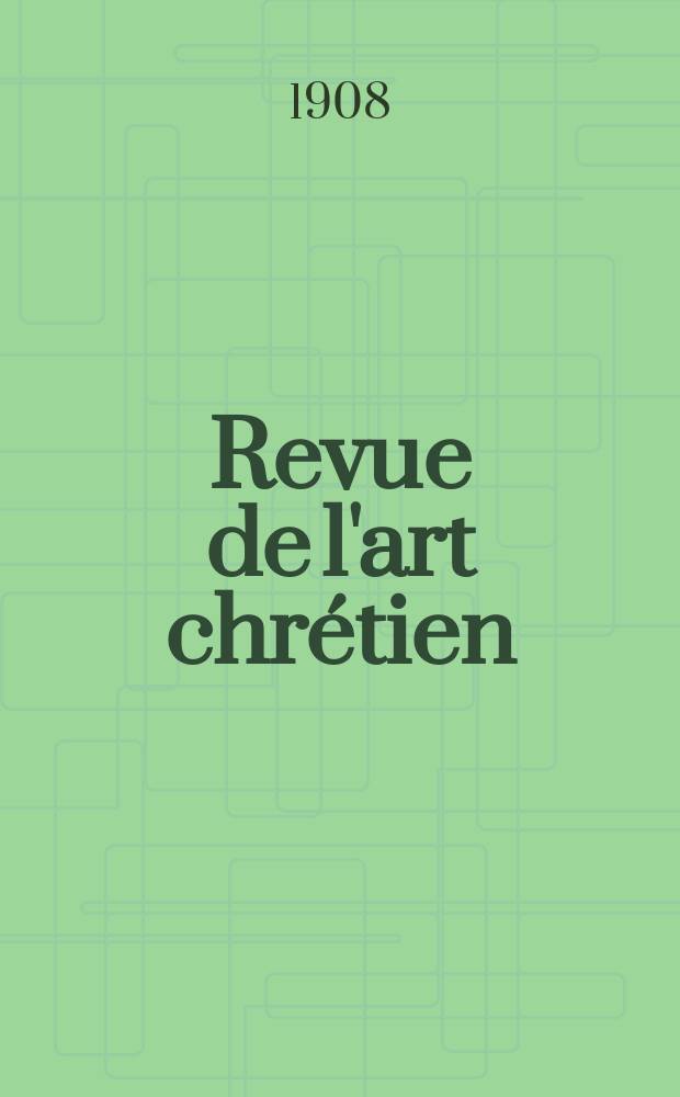 Revue de l'art chrétien : Recueil mensuel d'archéologie religieuse. Année51 1908, T.4(58), Livr.3