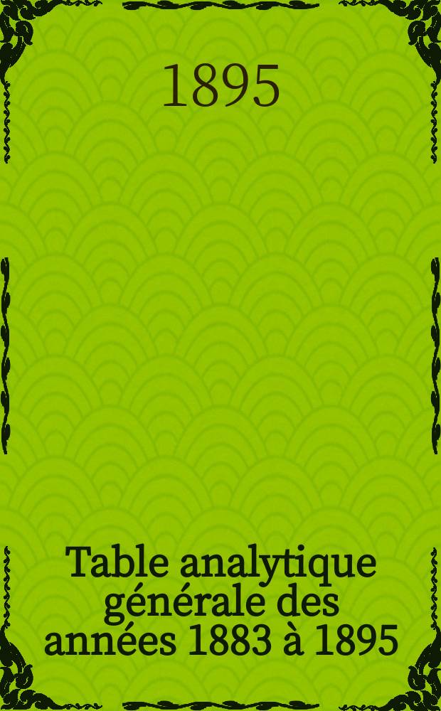 Table analytique générale des années 1883 à 1895