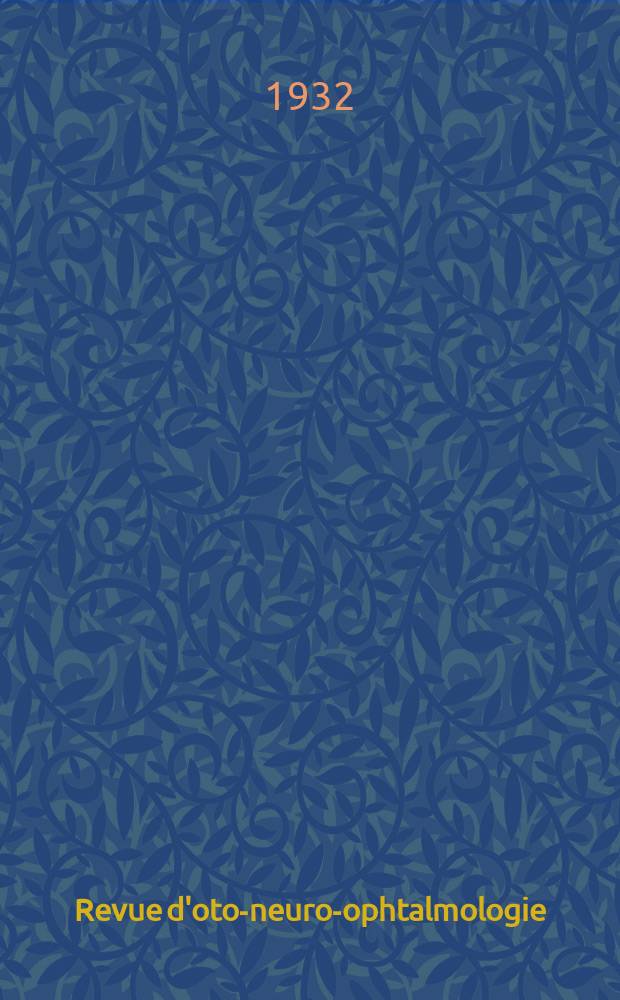 Revue d'oto-neuro-ophtalmologie : Organ officiel des Sociétés d'oto-neuro-ophtalmologie de Strasbourg du sud0Est, de Paris, de Bordeaux, de Bucarest, de Genève et de Bareelone. T.10 1932, Et Table décennale 1923-1932 : Et Table décennale 1923-1932