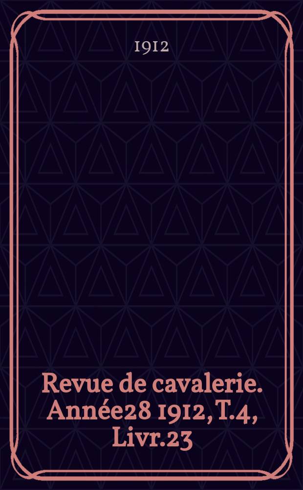 Revue de cavalerie. Année28 1912, T.4, Livr.23