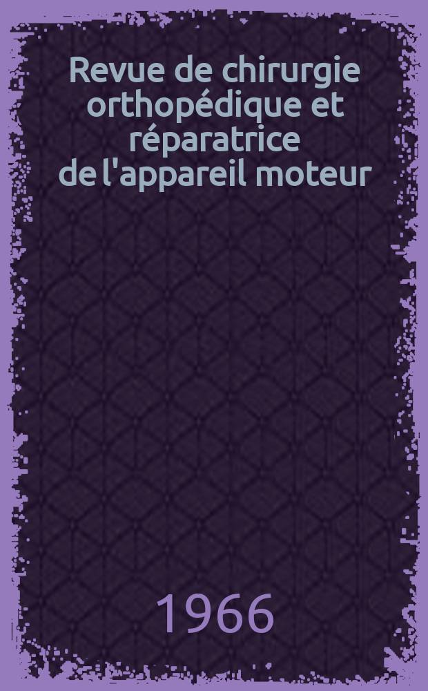 Revue de chirurgie orthopédique et réparatrice de l'appareil moteur : Organe officiel de la Société française orthopédie et de traumatologie. T.52, №1bis : Code de classement des affections, interventions et références bibliographiques intéressant l'orthopédie et la traumatologie