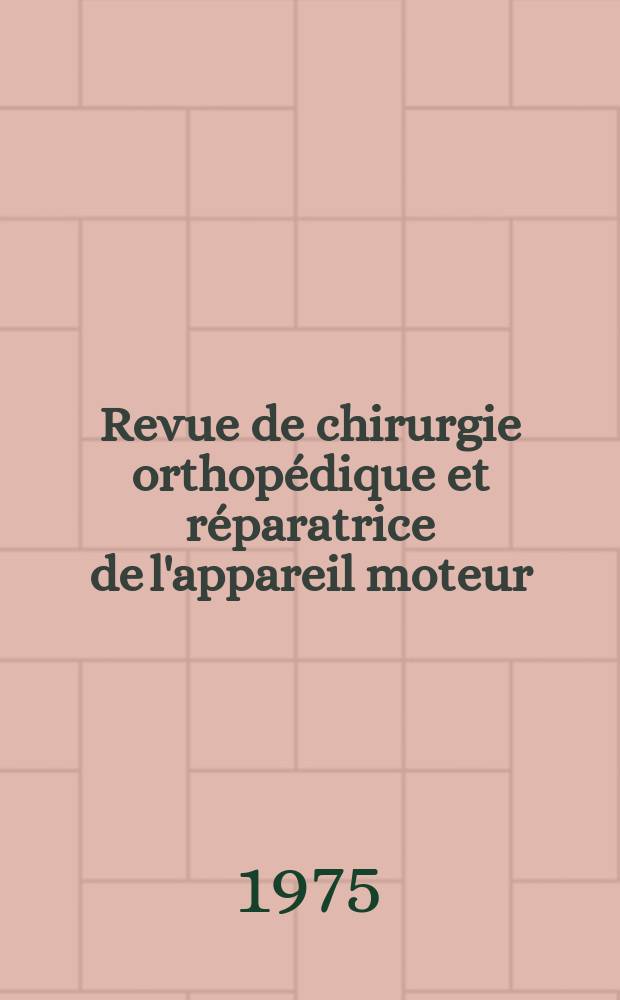 Revue de chirurgie orthopédique et réparatrice de l'appareil moteur : Organe officiel de la Société française orthopédie et de traumatologie. T.61, №3