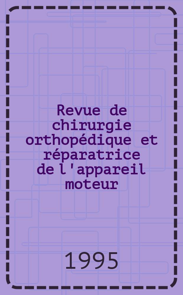 Revue de chirurgie orthopédique et réparatrice de l'appareil moteur : Organe officiel de la Société française orthopédie et de traumatologie. Vol.81, №6