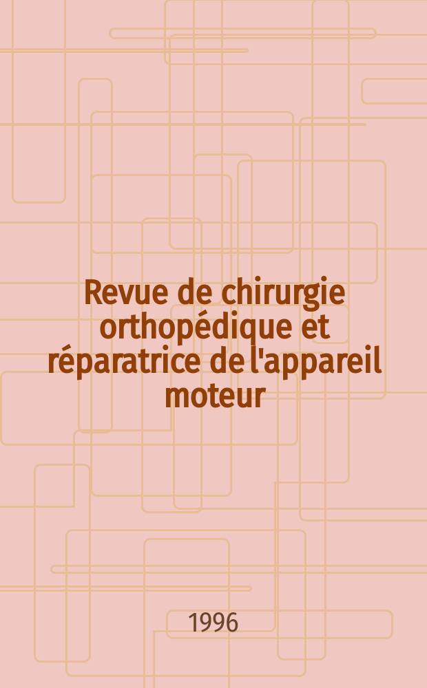 Revue de chirurgie orthopédique et réparatrice de l'appareil moteur : Organe officiel de la Société française orthopédie et de traumatologie. Vol.82, №6