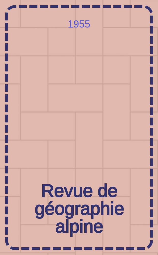 Revue de géographie alpine : Publ. mestriellement par l'Inst. de géographie alpine (Univ. de Grenoble)
