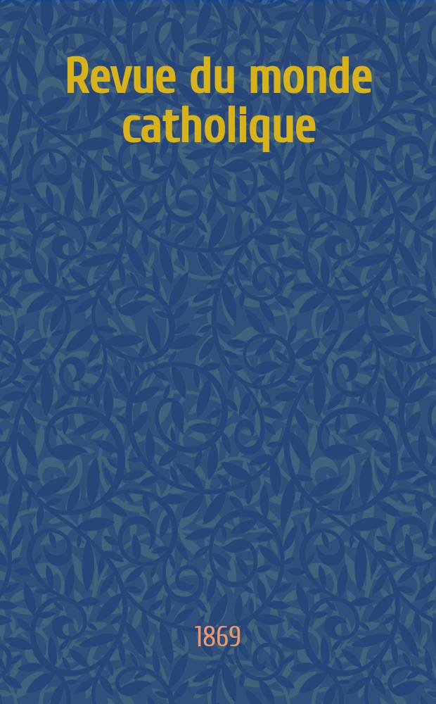 Revue du monde catholique : Théologie , philosophie, histoire, littérature , sciences, beaux - arts. Année9 1869/1870, T.6(26), №34