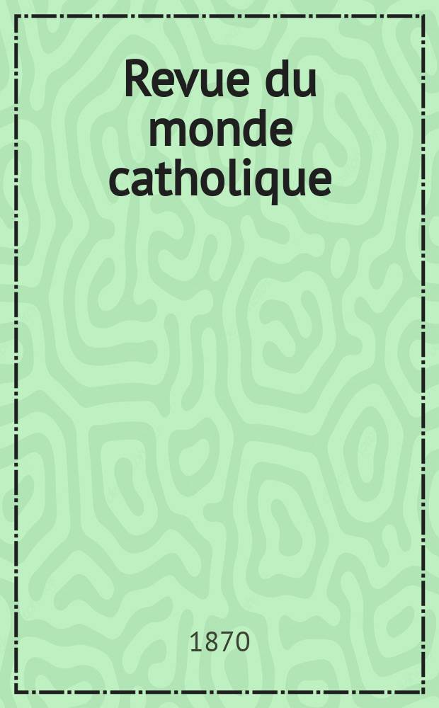 Revue du monde catholique : Théologie , philosophie, histoire, littérature , sciences, beaux - arts. Année9 1869/1870, T.8(28), №43
