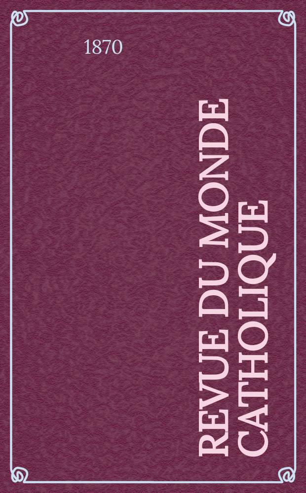 Revue du monde catholique : Théologie , philosophie, histoire, littérature , sciences, beaux - arts. Année10 1870, T.10(30), №59