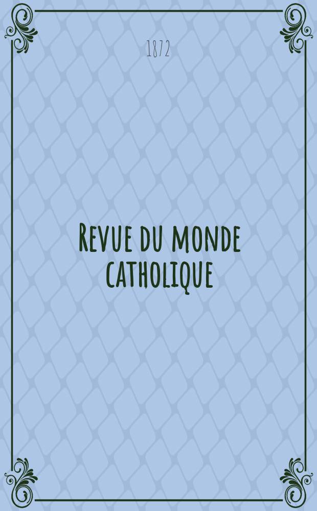 Revue du monde catholique : Théologie , philosophie, histoire, littérature , sciences, beaux - arts. Année12 1872, T.14(34), №78