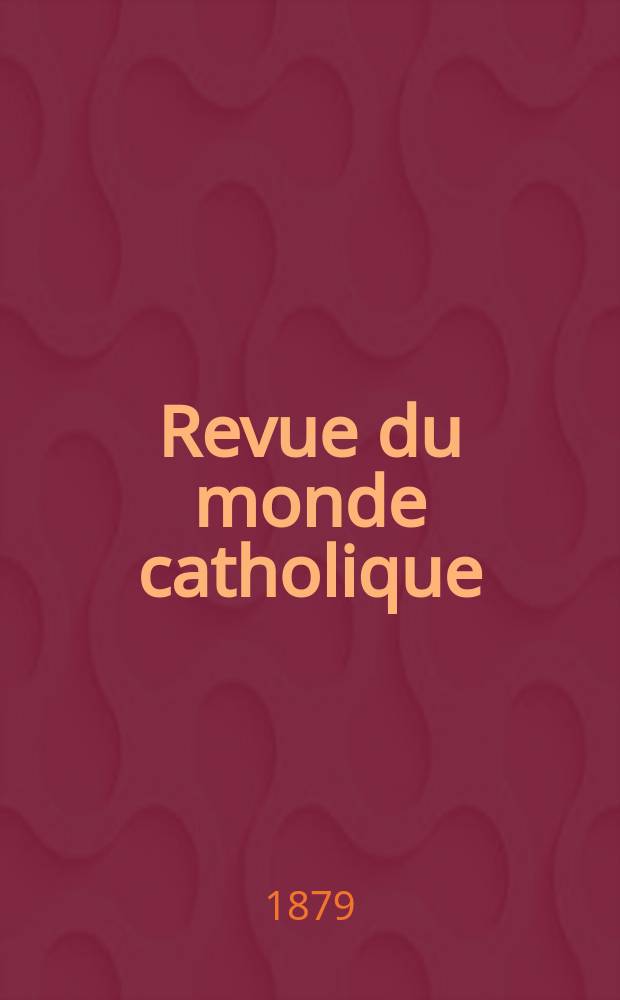 Revue du monde catholique : Théologie , philosophie, histoire, littérature , sciences, beaux - arts. Année19 1879/1880, T.2(57), №10
