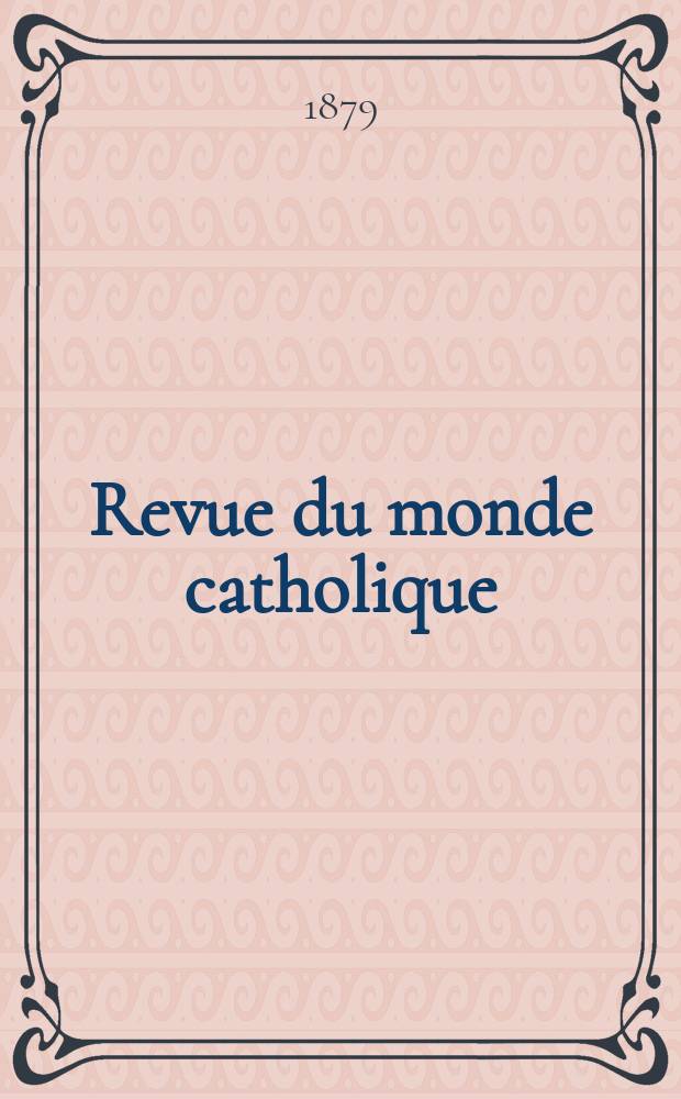 Revue du monde catholique : Théologie , philosophie, histoire, littérature , sciences, beaux - arts. Année19 1879/1880, T.3(58), №15