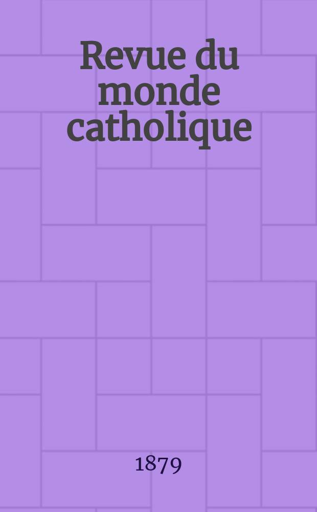 Revue du monde catholique : Th&eacute;ologie , philosophie, histoire, litt&eacute;rature , sciences, beaux - arts. Ann&eacute;e19 1879/1880, T.4(59), №20
