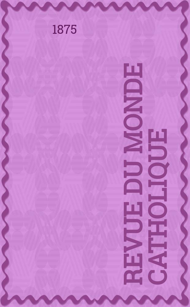 Revue du monde catholique : Théologie , philosophie, histoire, littérature , sciences, beaux - arts. Année15 1875, T.23(43), №111