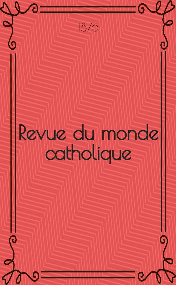 Revue du monde catholique : Théologie , philosophie, histoire, littérature , sciences, beaux - arts. Année16 1876, T.27(47), №131