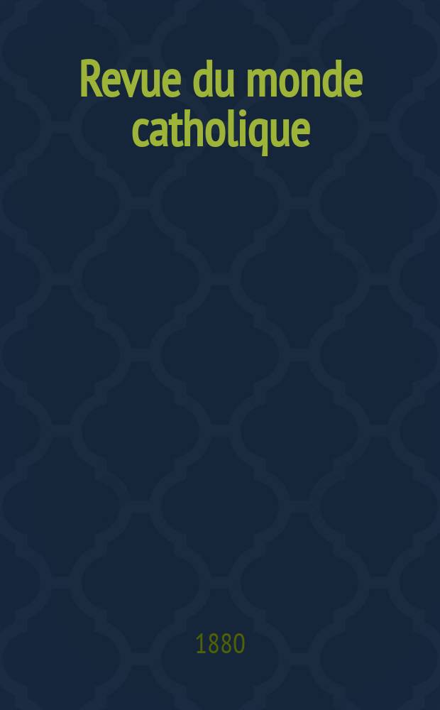 Revue du monde catholique : Théologie , philosophie, histoire, littérature , sciences, beaux - arts. Année20 1880/1881, T.8(63), №48