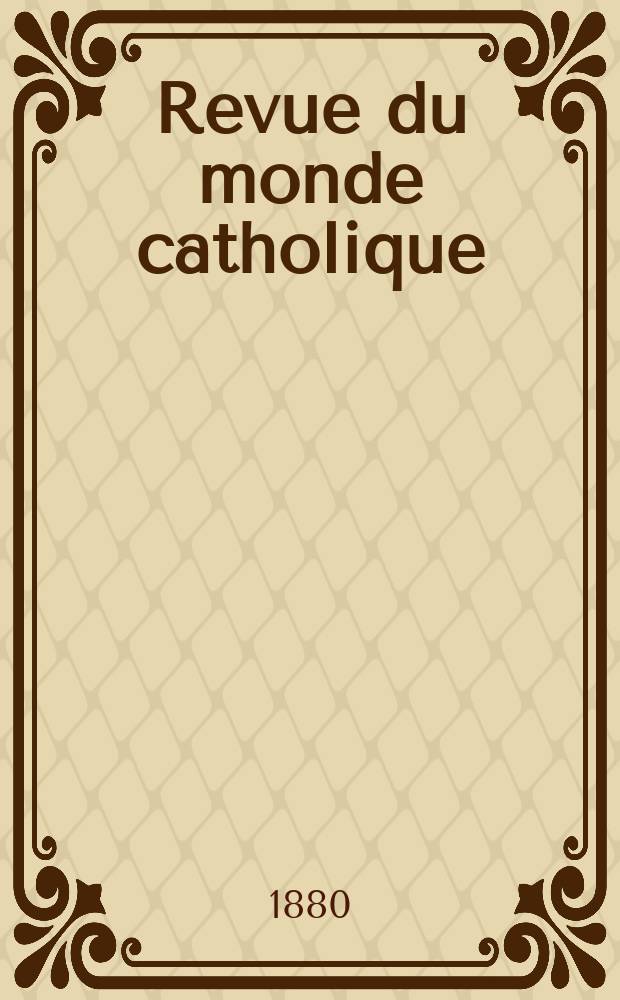 Revue du monde catholique : Théologie , philosophie, histoire, littérature , sciences, beaux - arts. Année20 1880/1881, T.9(64), №53