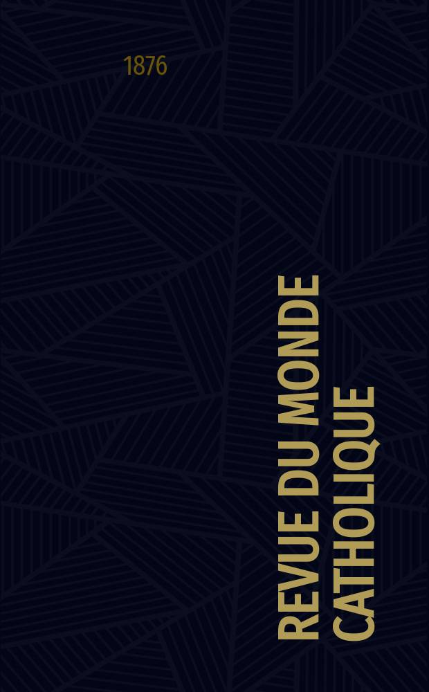 Revue du monde catholique : Théologie , philosophie, histoire, littérature , sciences, beaux - arts. Année16 1876, T.28(48), №142