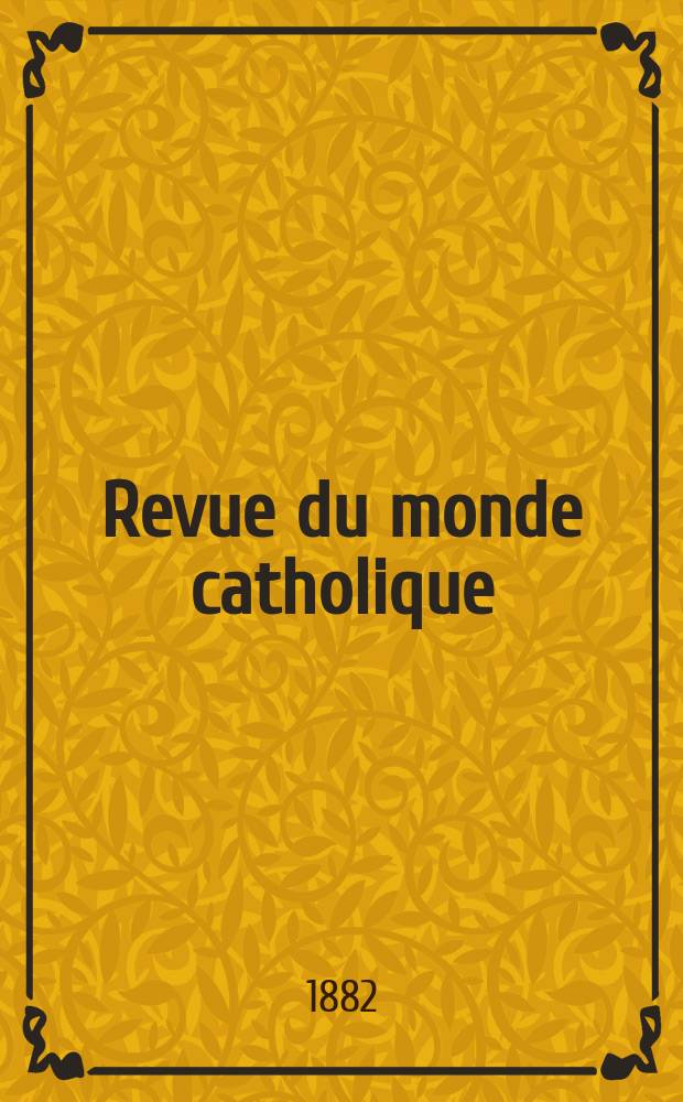 Revue du monde catholique : Théologie , philosophie, histoire, littérature , sciences, beaux - arts. Année22 1882/1883, T.16(71), №93