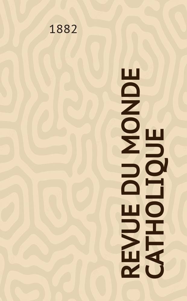 Revue du monde catholique : Théologie , philosophie, histoire, littérature , sciences, beaux - arts. Année22 1882/1883, T.17(72), №100