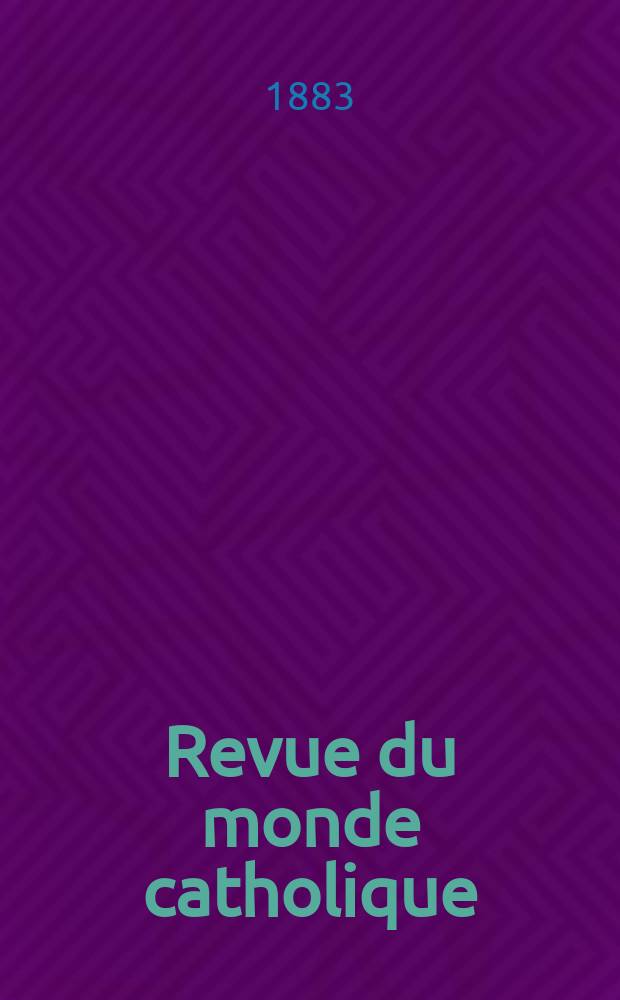 Revue du monde catholique : Théologie , philosophie, histoire, littérature , sciences, beaux - arts. Année22 1882/1883, T.18(73), №106