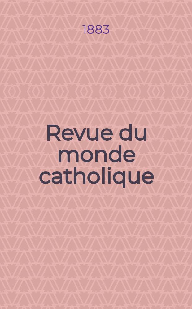 Revue du monde catholique : Théologie , philosophie, histoire, littérature , sciences, beaux - arts. Année23 1883/1884, T.19(74), №112