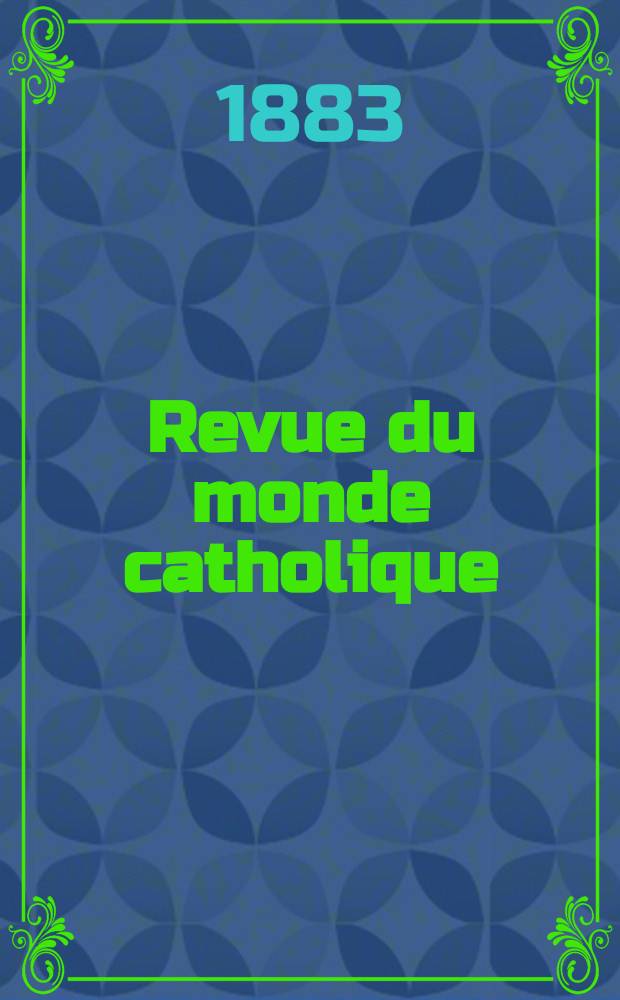 Revue du monde catholique : Th&eacute;ologie , philosophie, histoire, litt&eacute;rature , sciences, beaux - arts. Ann&eacute;e23 1883/1884, T.19(74), №113