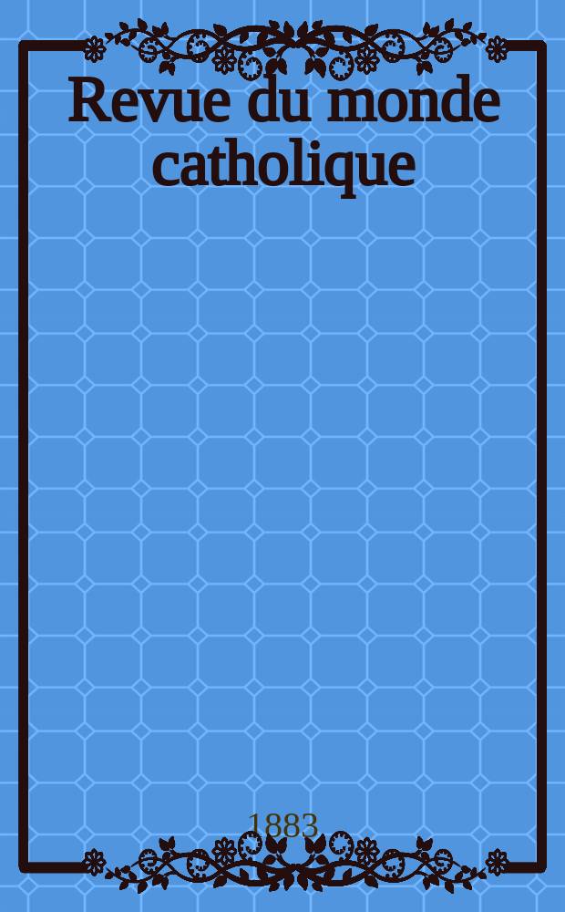Revue du monde catholique : Théologie , philosophie, histoire, littérature , sciences, beaux - arts. Année23 1883/1884, T.20(75), №116