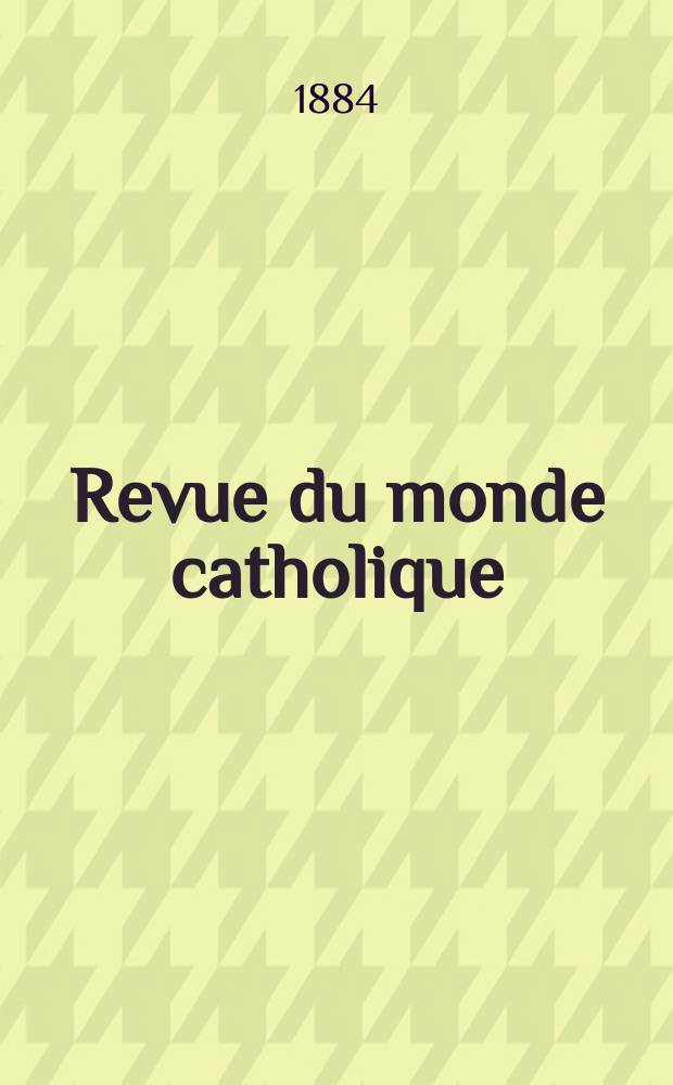 Revue du monde catholique : Théologie , philosophie, histoire, littérature , sciences, beaux - arts. Année24 1884/1885, T.23(78), №133