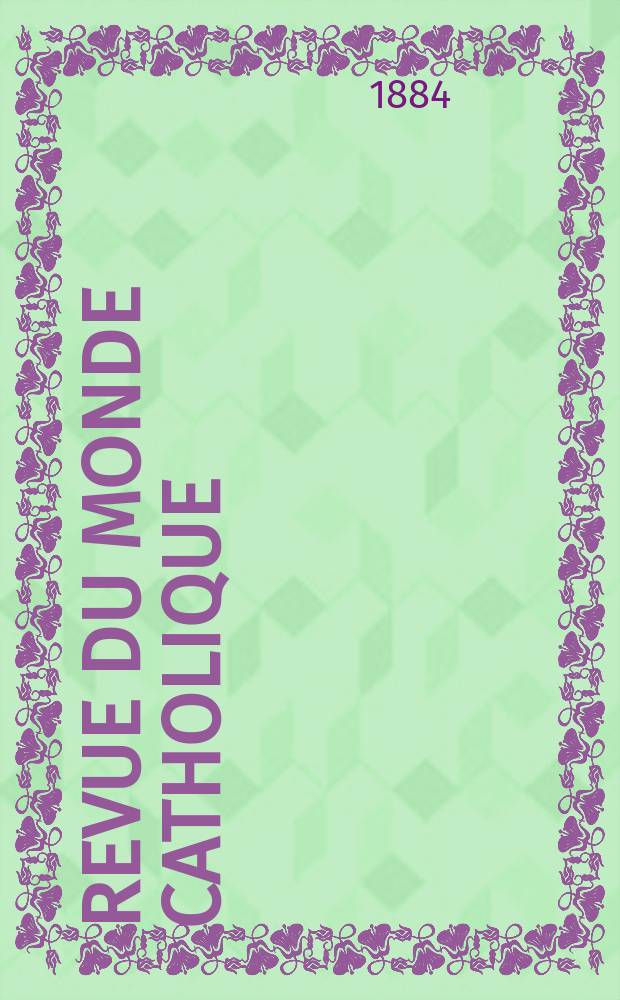 Revue du monde catholique : Théologie , philosophie, histoire, littérature , sciences, beaux - arts. Année24 1884/1885, T.24(79), №138