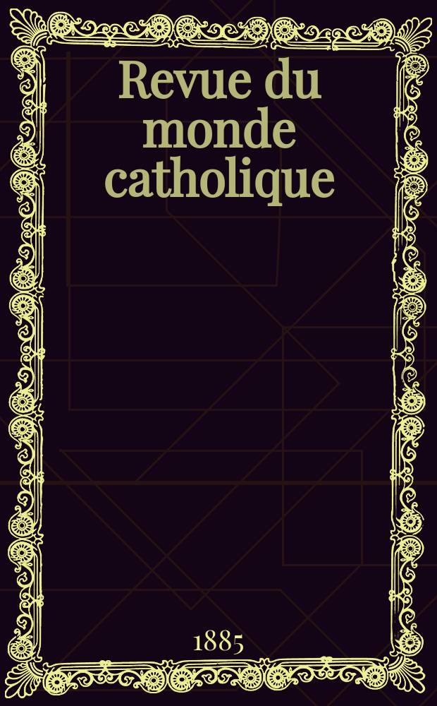 Revue du monde catholique : Théologie , philosophie, histoire, littérature , sciences, beaux - arts. Année24 1884/1885, T.1(81), №4
