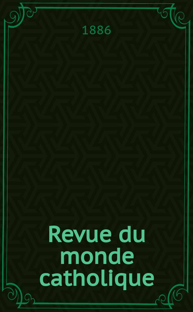 Revue du monde catholique : Théologie , philosophie, histoire, littérature , sciences, beaux - arts. Année25 1885/1886, T.5(85), №28
