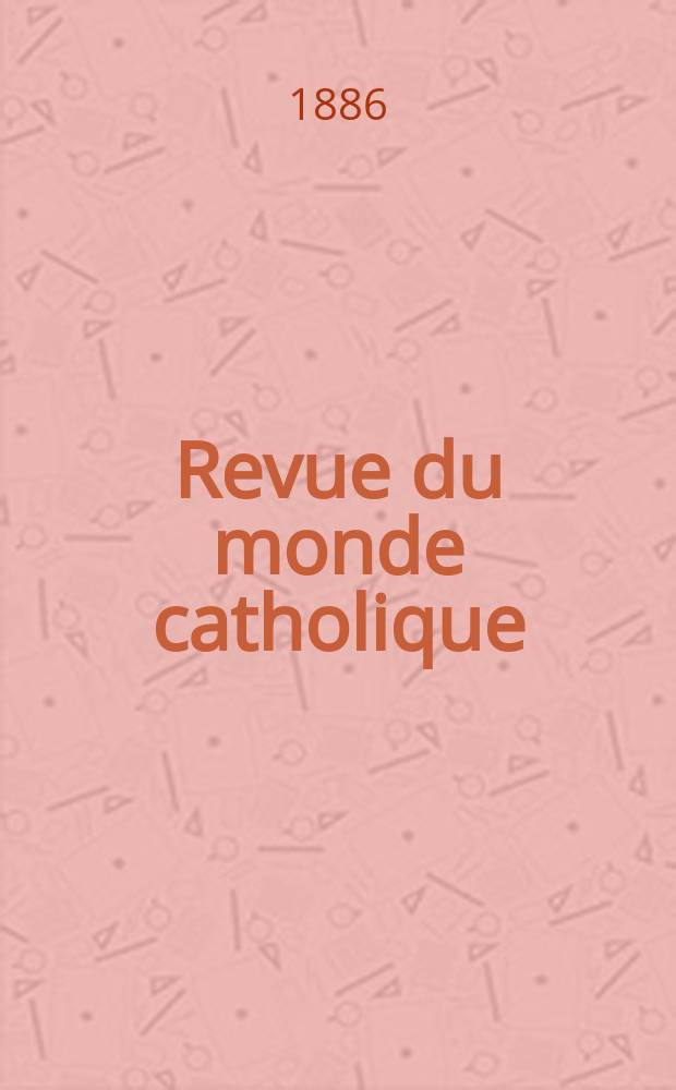 Revue du monde catholique : Th&eacute;ologie , philosophie, histoire, litt&eacute;rature , sciences, beaux - arts. Ann&eacute;e26 1886/1887, T.6(86), №35