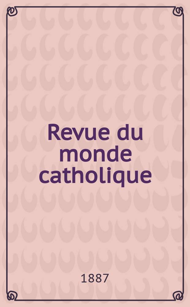Revue du monde catholique : Théologie , philosophie, histoire, littérature , sciences, beaux - arts. Année27 1887/1888, T.11(91), №50