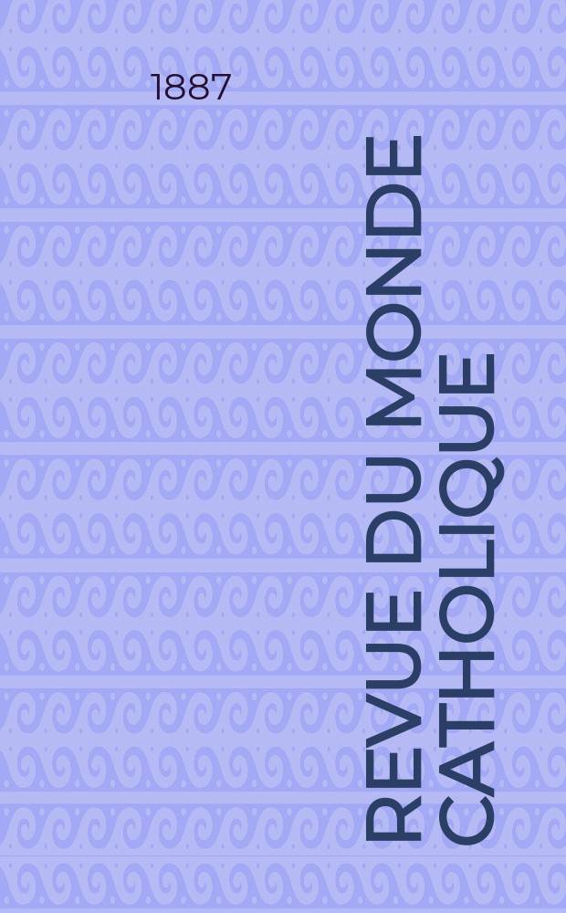 Revue du monde catholique : Théologie , philosophie, histoire, littérature , sciences, beaux - arts. Année27 1887/1888, T.12(92), №52