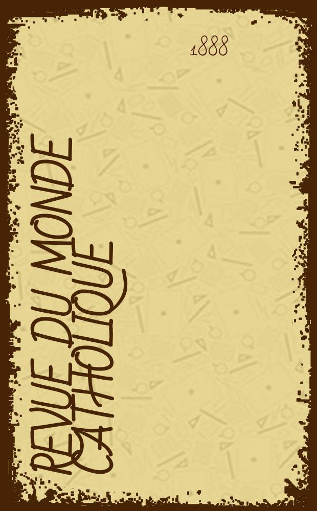 Revue du monde catholique : Théologie , philosophie, histoire, littérature , sciences, beaux - arts. Année27 1887/1888, T.13(93), №57