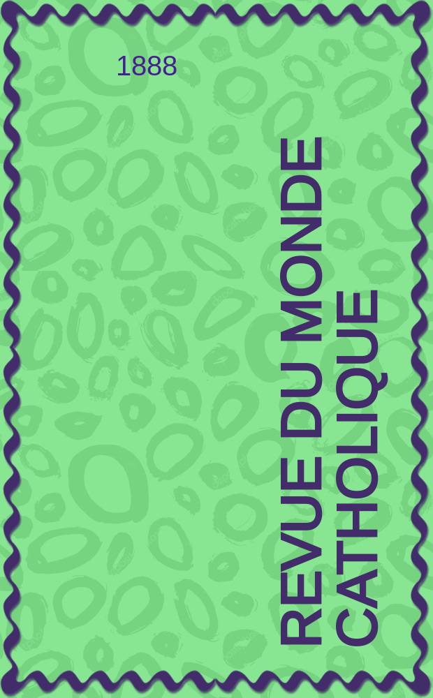Revue du monde catholique : Théologie , philosophie, histoire, littérature , sciences, beaux - arts. Année28 1888/1889, T.14(94), №59